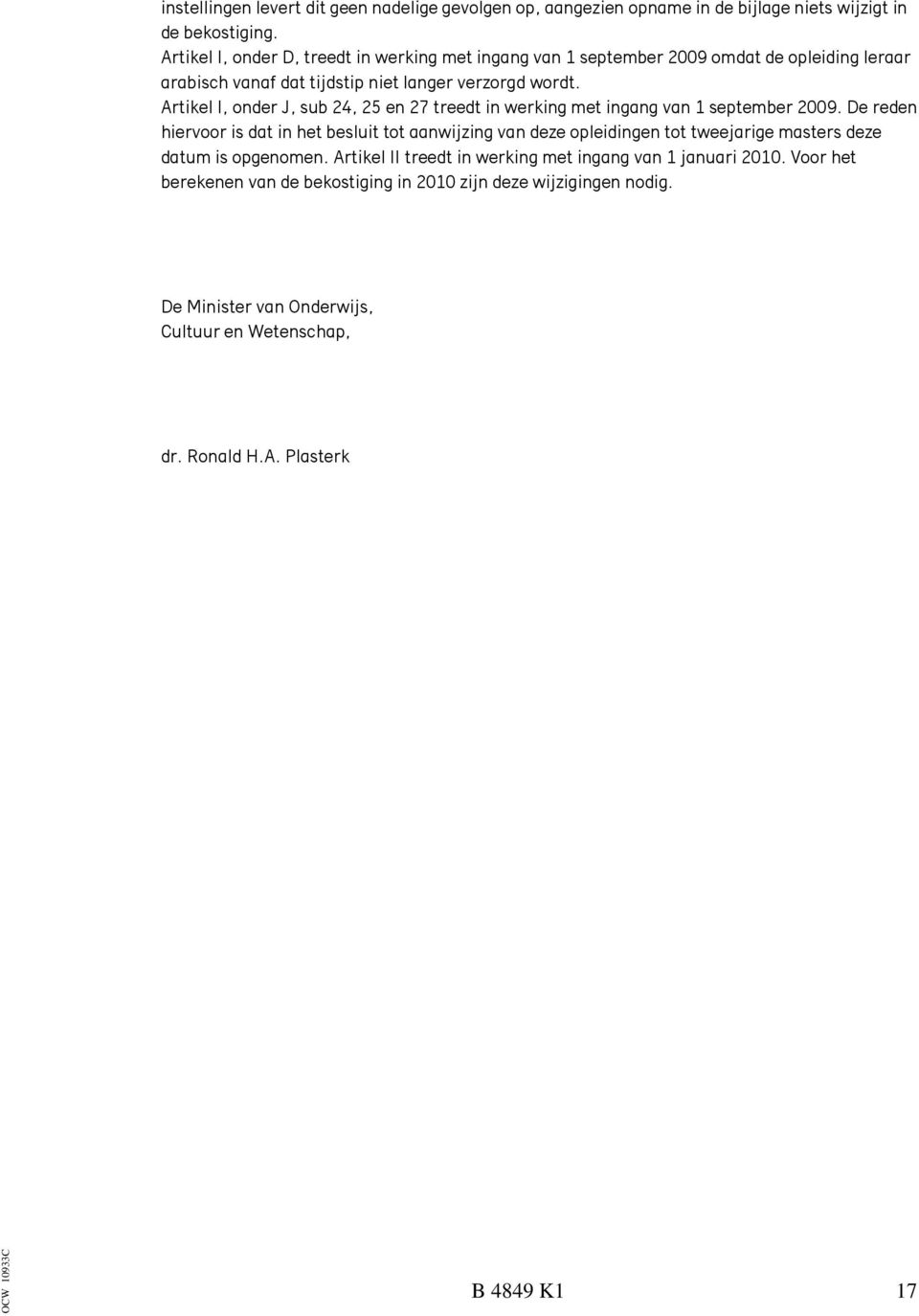 Artikel I, onder J, sub 24, 25 en 27 treedt in werking met ingang van 1 september 2009.