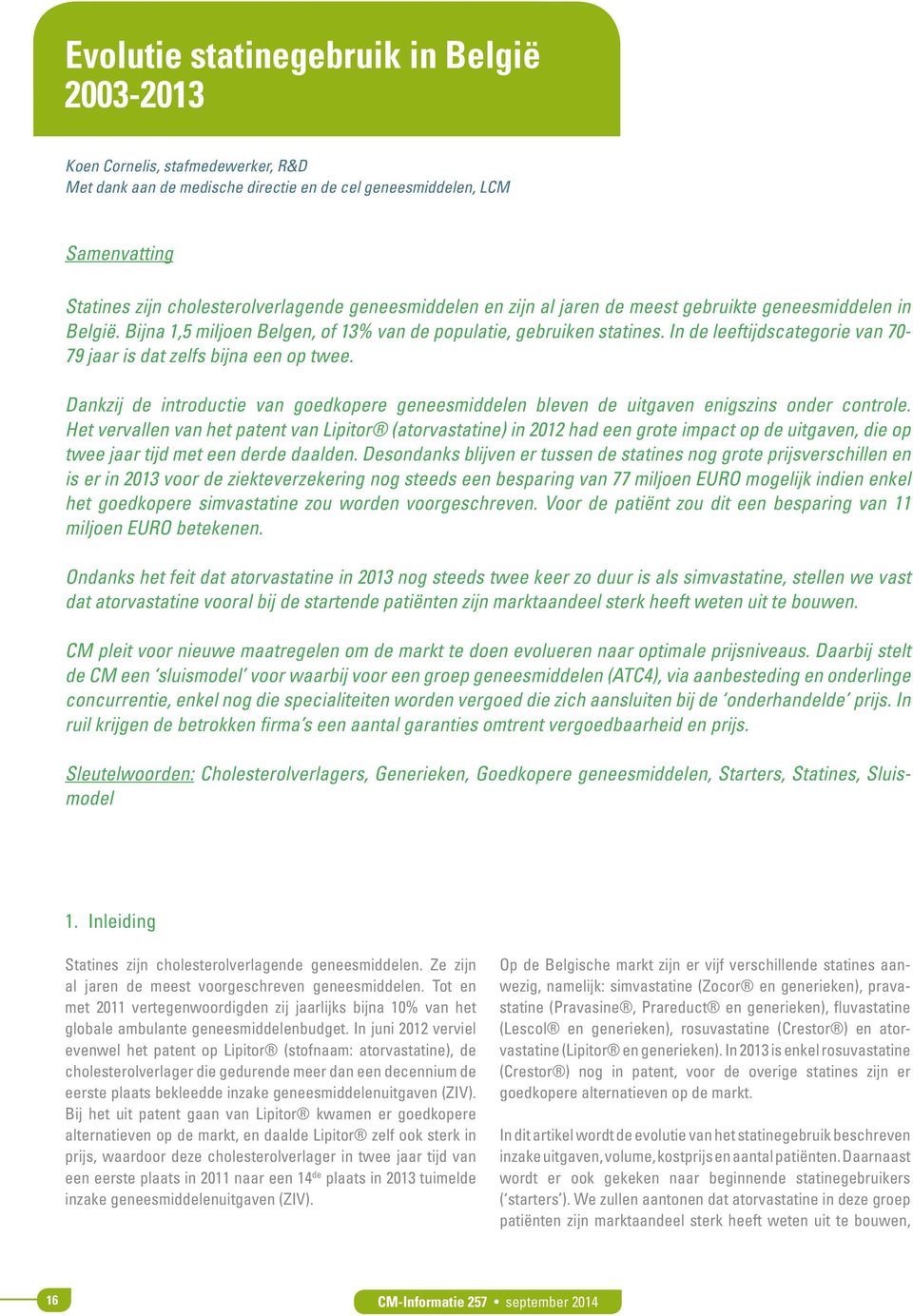 In de leeftijdscategorie van 7-79 jaar is dat zelfs bijna een op twee. Dankzij de introductie van goedkopere geneesmiddelen bleven de uitgaven enigszins onder controle.