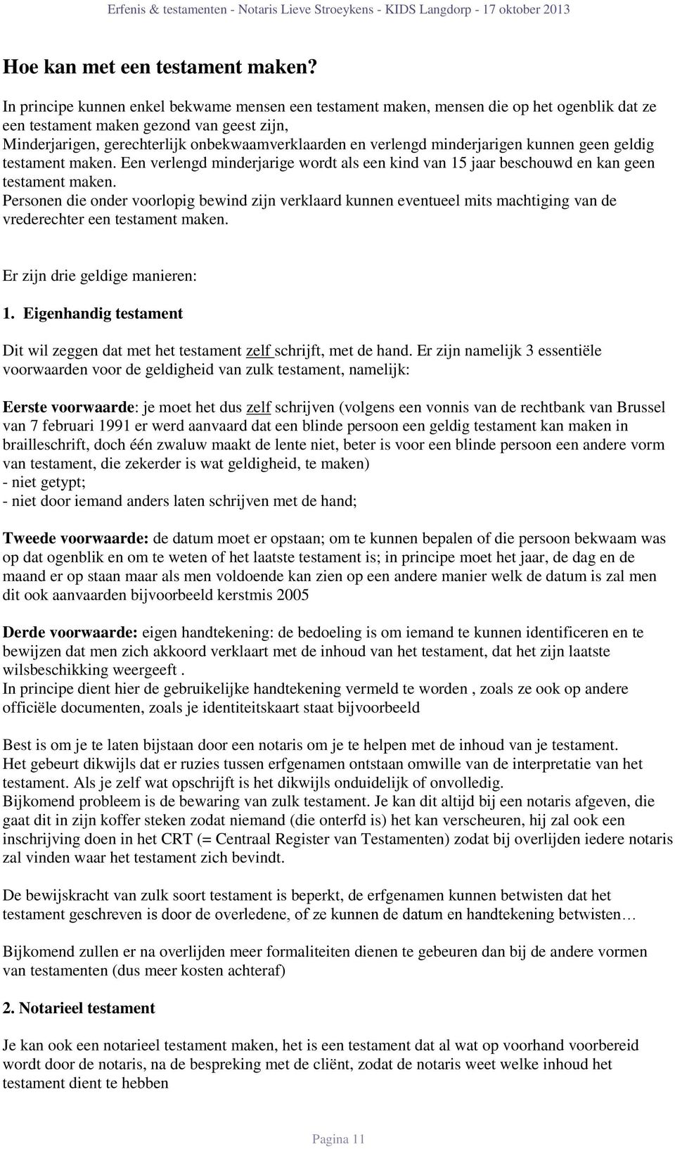 minderjarigen kunnen geen geldig testament maken. Een verlengd minderjarige wordt als een kind van 15 jaar beschouwd en kan geen testament maken.