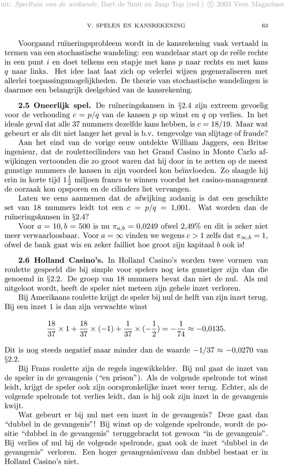 De theorie van stochastische wandelingen is daarmee een belangrijk deelgebied van de kansrekening. 2.5 Oneerlijk spel. De ruïneringskansen in 2.