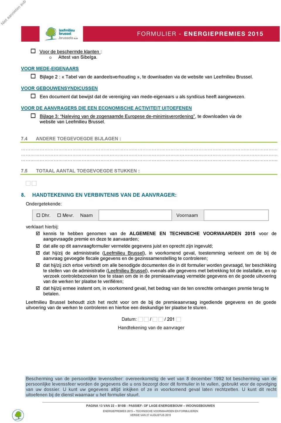 VOOR DE AANVRAGERS DIE EEN ECONOMISCHE ACTIVITEIT UITOEFENEN Bijlage 3: Naleving van de zogenaamde Europese de-minimisverordening, te downloaden via de website van Leefmilieu Brussel. 7.