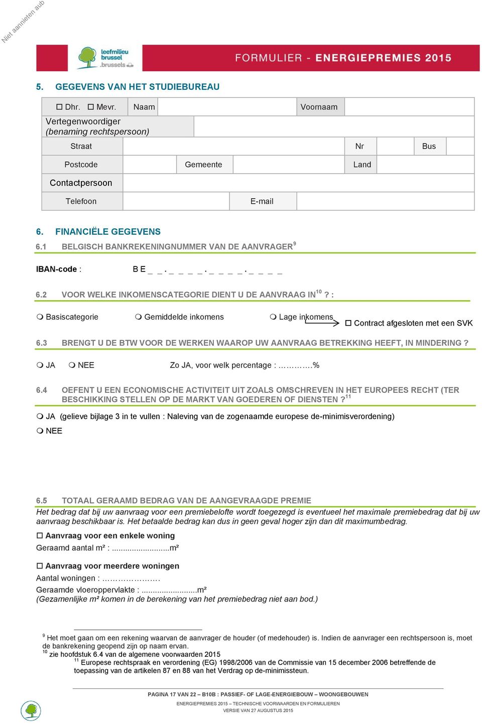 : Basiscategorie Gemiddelde inkomens Lage inkomens Contract afgesloten met een SVK 6.3 BRENGT U DE BTW VOOR DE WERKEN WAAROP UW AANVRAAG BETREKKING HEEFT, IN MINDERING?