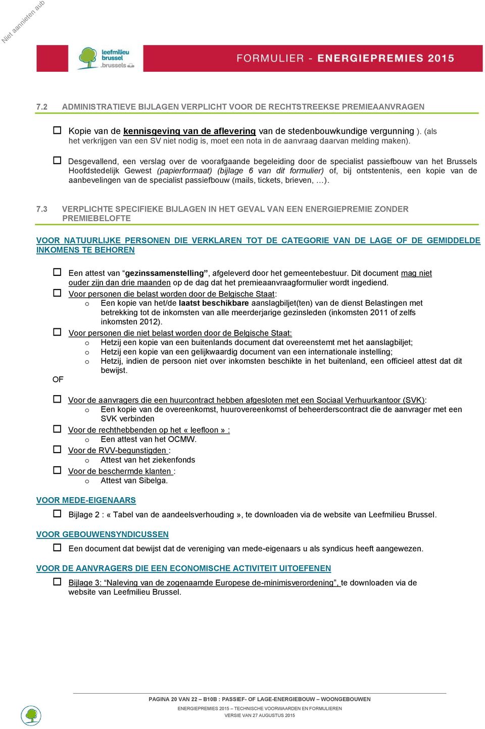 Desgevallend, een verslag over de voorafgaande begeleiding door de specialist passiefbouw van het Brussels Hoofdstedelijk Gewest (papierformaat) (bijlage 6 van dit formulier) of, bij ontstentenis,