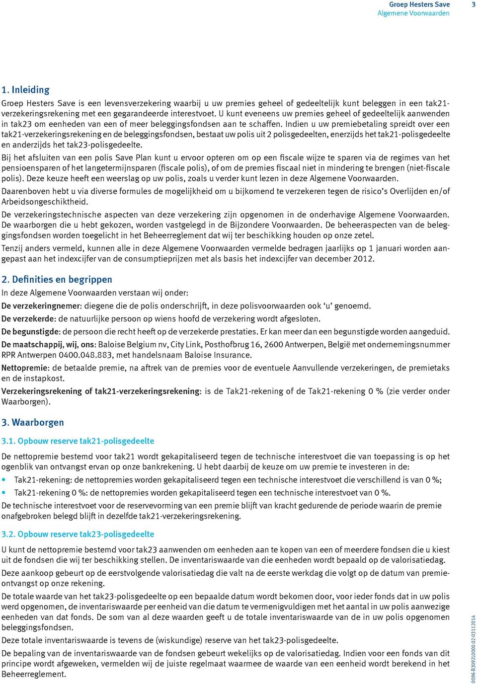 U kunt eveneens uw premies geheel of gedeeltelijk aanwenden in tak23 om eenheden van een of meer beleggingsfondsen aan te schaffen.