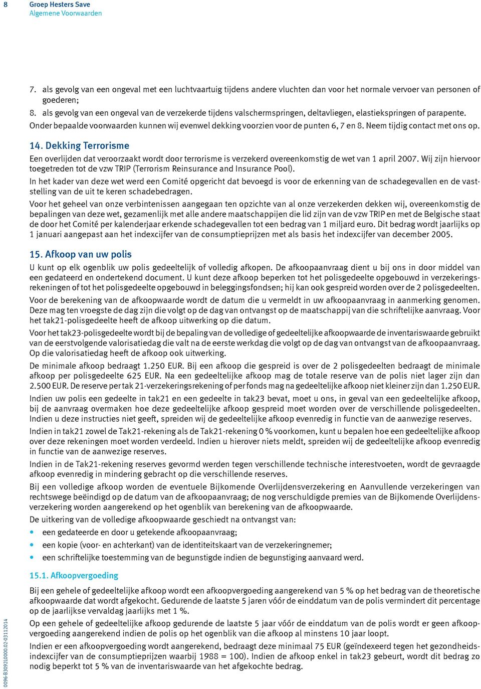 Onder bepaalde voorwaarden kunnen wij evenwel dekking voorzien voor de punten 6, 7 en 8. Neem tijdig contact met ons op. 14.