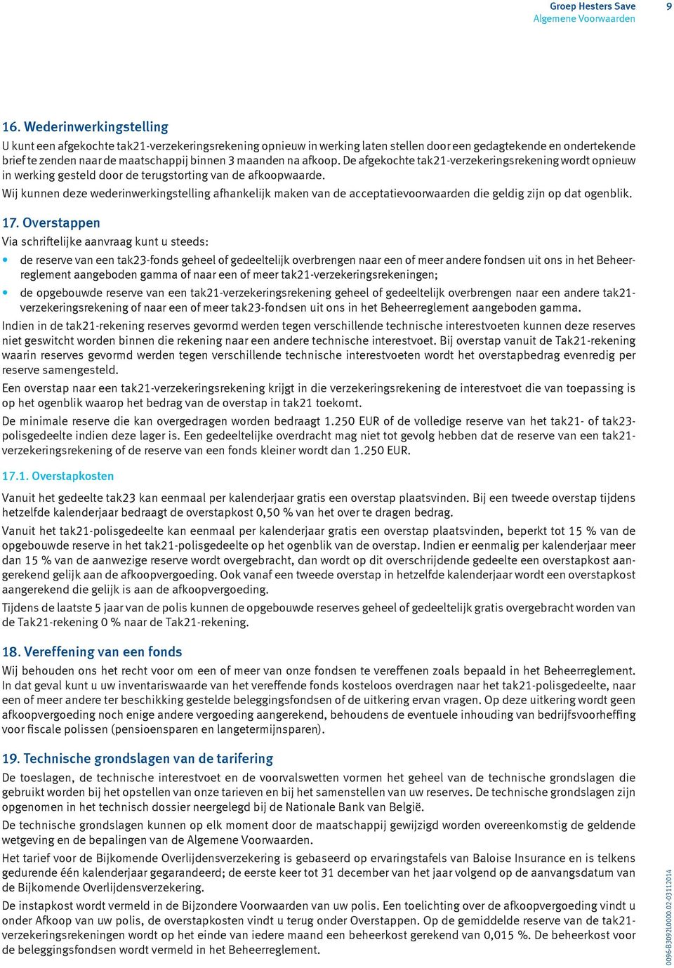 afkoop. De afgekochte tak21-verzekeringsrekening wordt opnieuw in werking gesteld door de terugstorting van de afkoopwaarde.