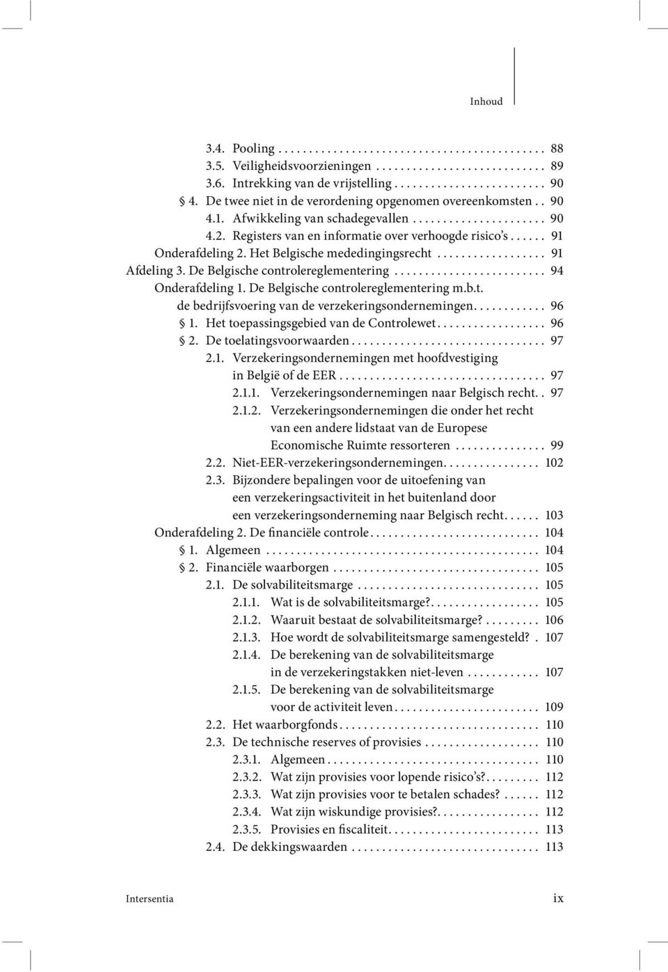 Het Belgische mededingingsrecht.................. 91 Afdeling 3. De Belgische controlereglementering......................... 94 Onderafdeling 1. De Belgische controlereglementering m.b.t. de bedrijfsvoering van de verzekeringsondernemingen.