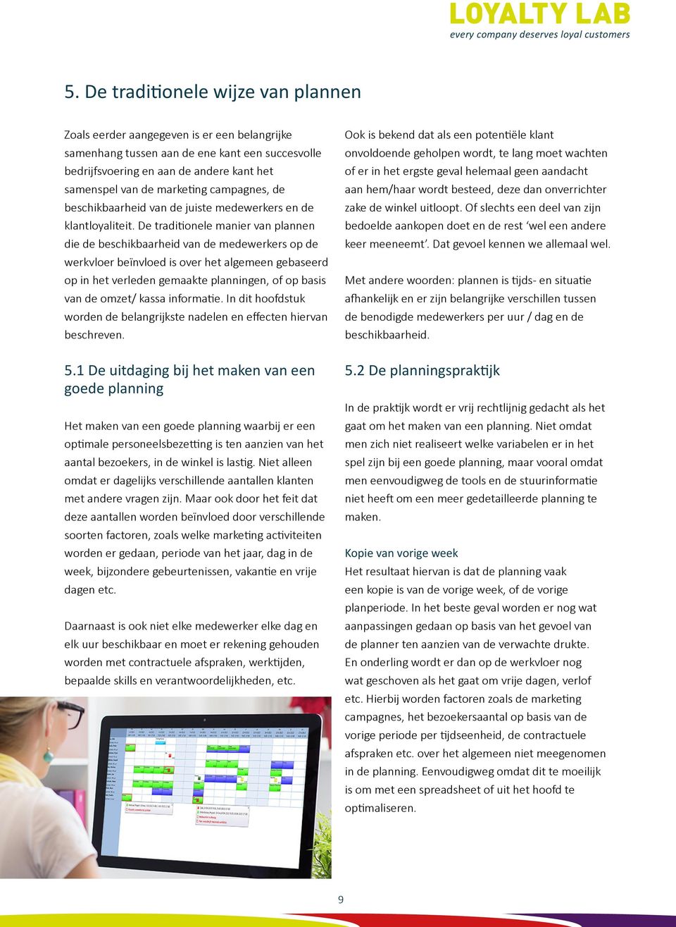 De traditionele manier van plannen die de beschikbaarheid van de medewerkers op de werkvloer beïnvloed is over het algemeen gebaseerd op in het verleden gemaakte planningen, of op basis van de omzet/