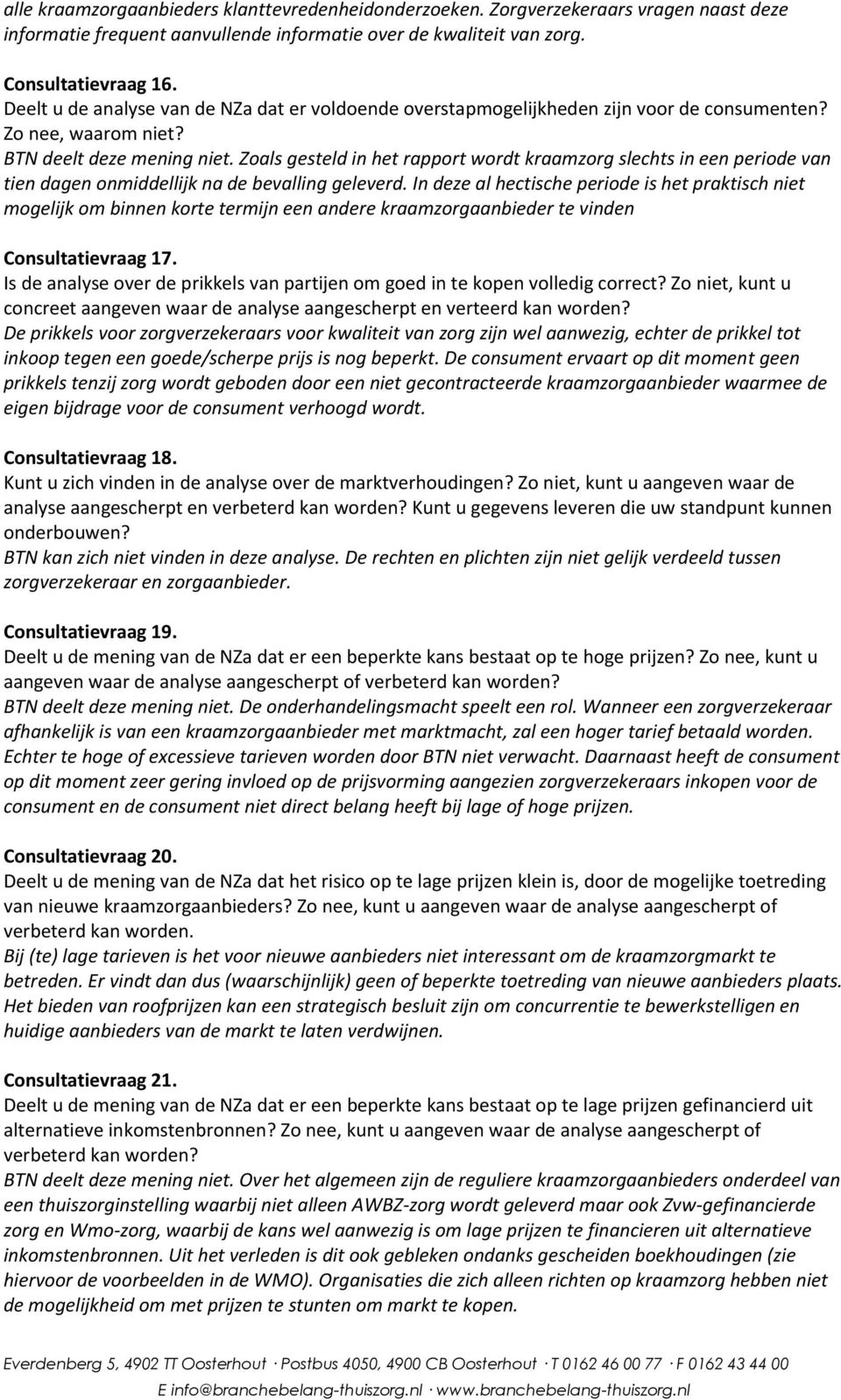 Zoals gesteld in het rapport wordt kraamzorg slechts in een periode van tien dagen onmiddellijk na de bevalling geleverd.