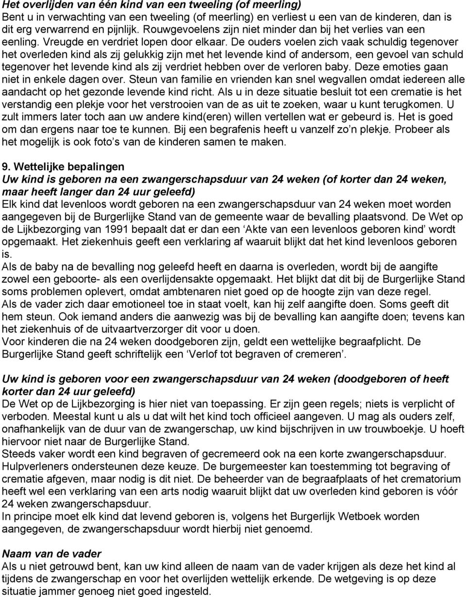 De ouders voelen zich vaak schuldig tegenover het overleden kind als zij gelukkig zijn met het levende kind of andersom, een gevoel van schuld tegenover het levende kind als zij verdriet hebben over