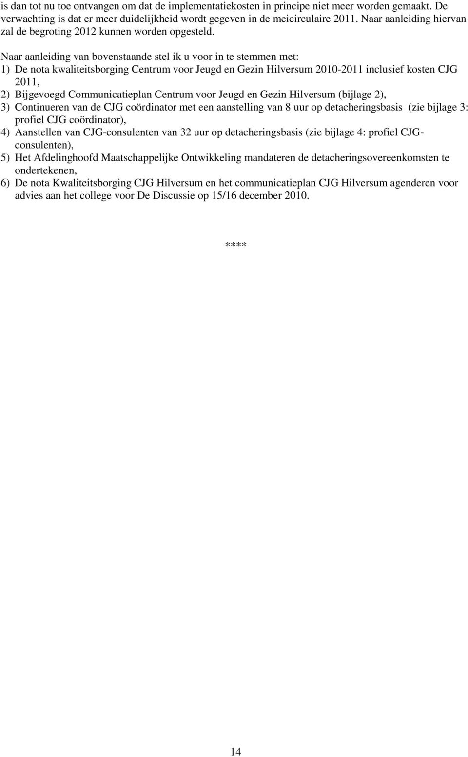 Naar aanleiding van bovenstaande stel ik u voor in te stemmen met: 1) De nota kwaliteitsborging Centrum voor Jeugd en Gezin Hilversum 2010-2011 inclusief kosten CJG 2011, 2) Bijgevoegd