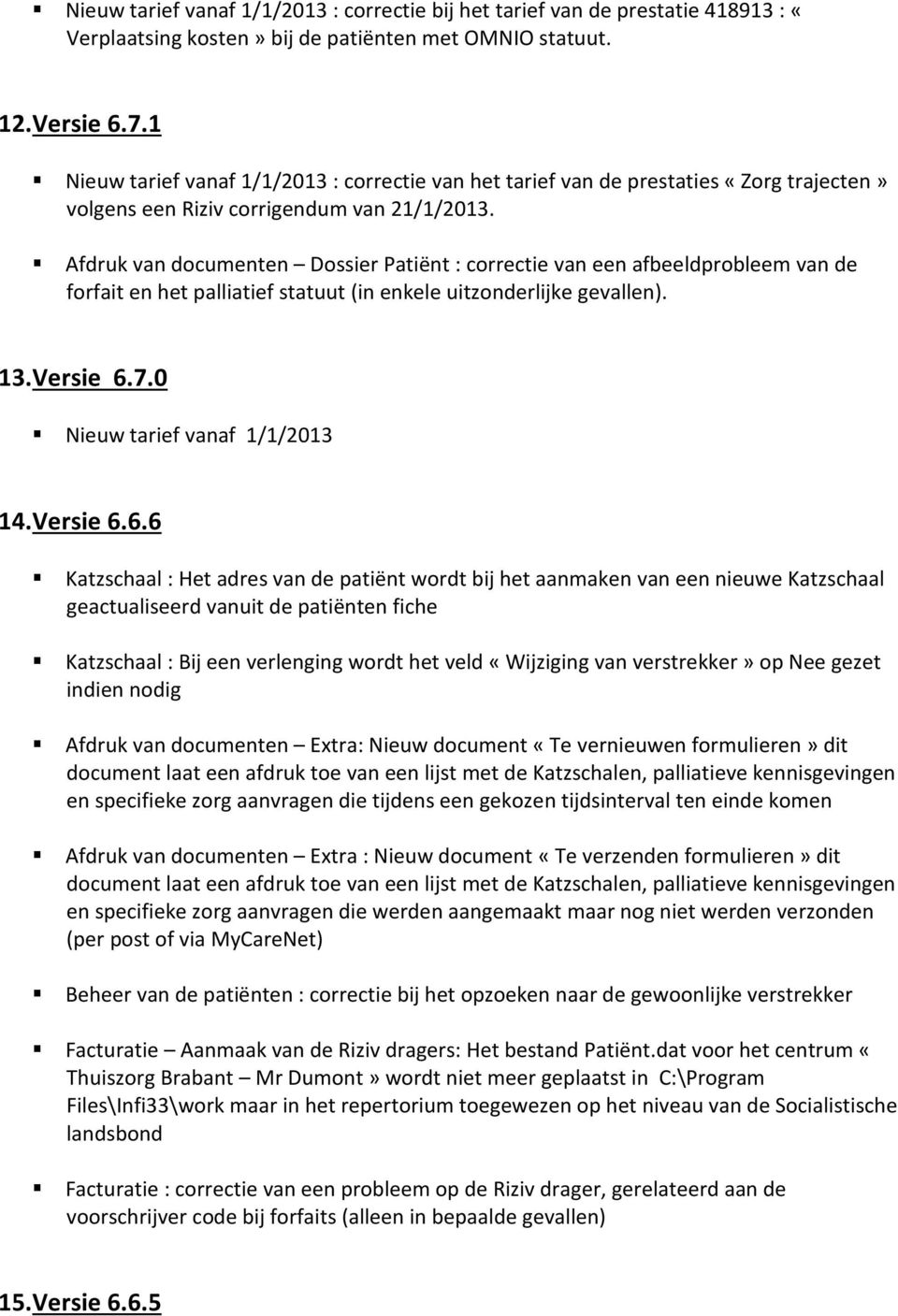 Afdruk van documenten Dossier Patiënt : correctie van een afbeeldprobleem van de forfait en het palliatief statuut (in enkele uitzonderlijke gevallen). 13. Versie 6.7.0 Nieuw tarief vanaf 1/1/2013 14.