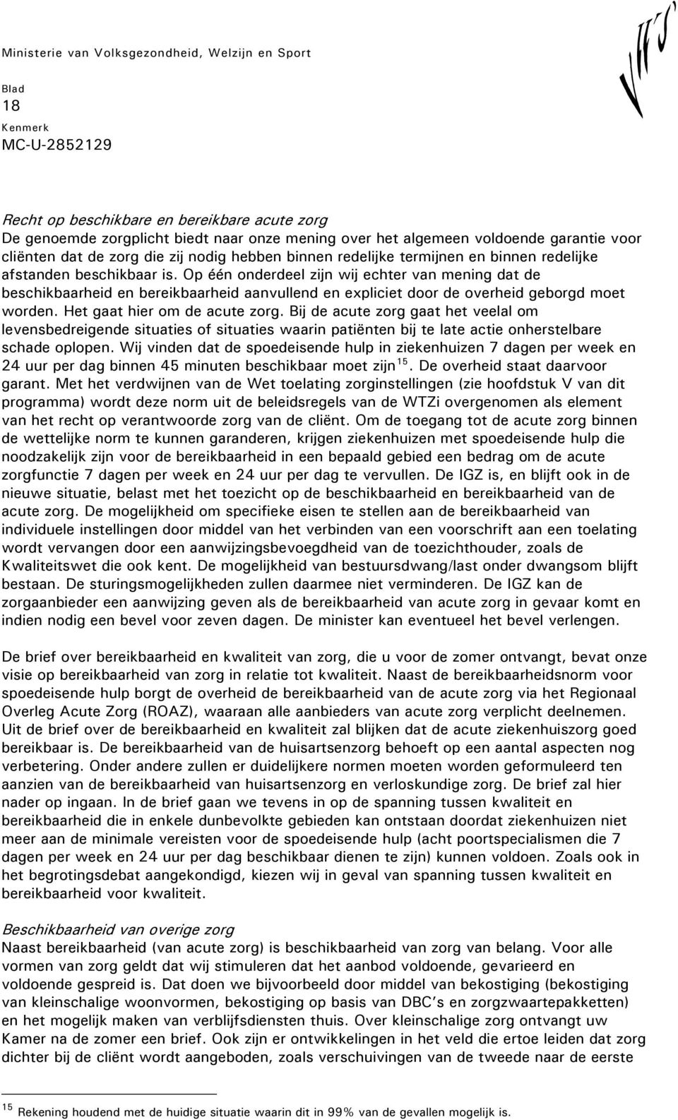 Op één onderdeel zijn wij echter van mening dat de beschikbaarheid en bereikbaarheid aanvullend en expliciet door de overheid geborgd moet worden. Het gaat hier om de acute zorg.