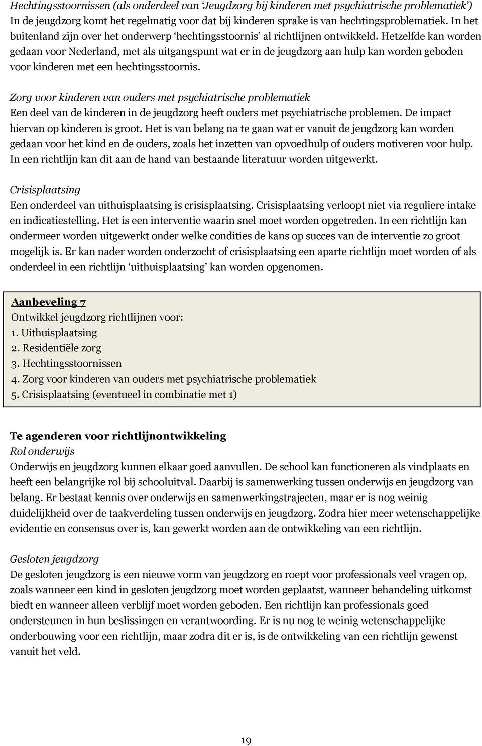 Hetzelfde kan worden gedaan voor Nederland, met als uitgangspunt wat er in de jeugdzorg aan hulp kan worden geboden voor kinderen met een hechtingsstoornis.