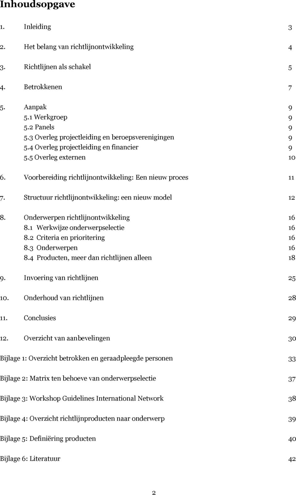 Structuur richtlijnontwikkeling: een nieuw model 12 8. Onderwerpen richtlijnontwikkeling 16 8.1 Werkwijze onderwerpselectie 16 8.2 Criteria en prioritering 16 8.3 Onderwerpen 16 8.