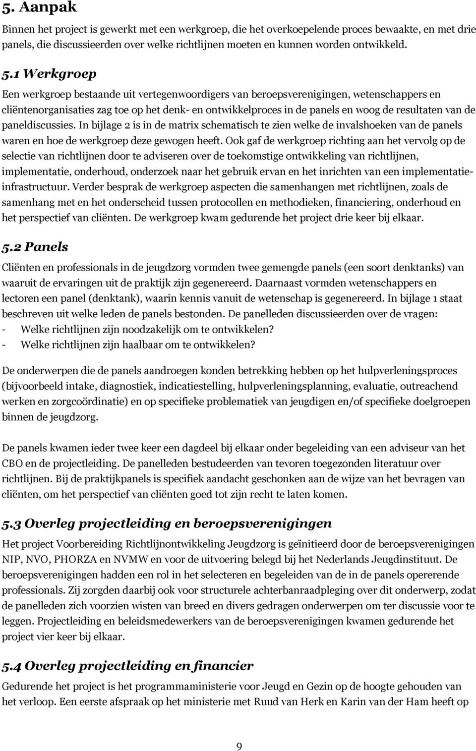 van de paneldiscussies. In bijlage 2 is in de matrix schematisch te zien welke de invalshoeken van de panels waren en hoe de werkgroep deze gewogen heeft.