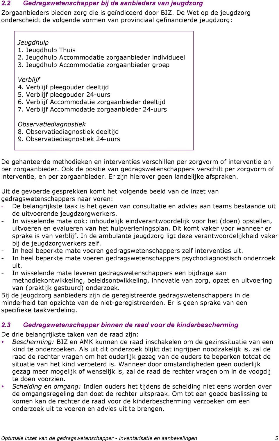 Jeugdhulp Accommodatie zorgaanbieder groep Verblijf 4. Verblijf pleegouder deeltijd 5. Verblijf pleegouder 24-uurs 6. Verblijf Accommodatie zorgaanbieder deeltijd 7.