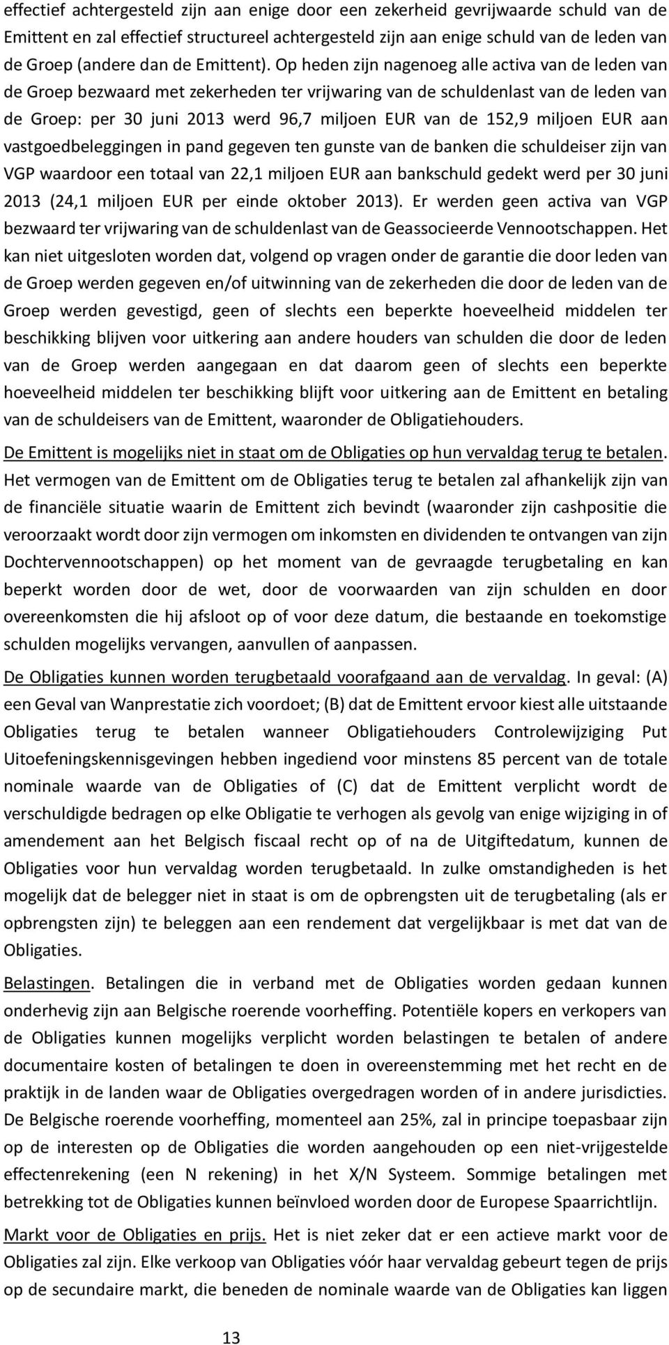 Op heden zijn nagenoeg alle activa van de leden van de Groep bezwaard met zekerheden ter vrijwaring van de schuldenlast van de leden van de Groep: per 30 juni 2013 werd 96,7 miljoen EUR van de 152,9