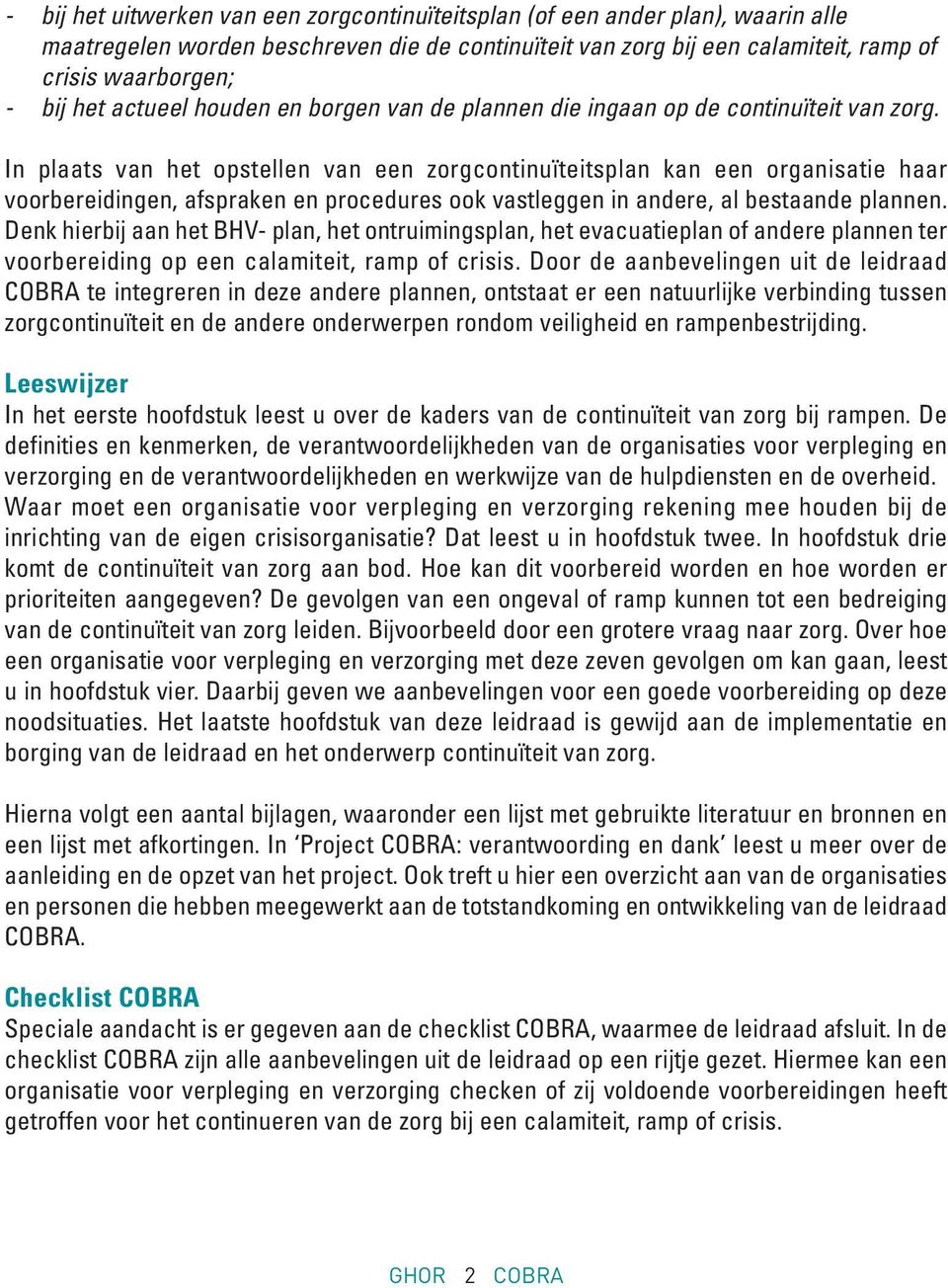 In plaats van het opstellen van een zorgcontinuïteitsplan kan een organisatie haar voorbereidingen, afspraken en procedures ook vastleggen in andere, al bestaande plannen.