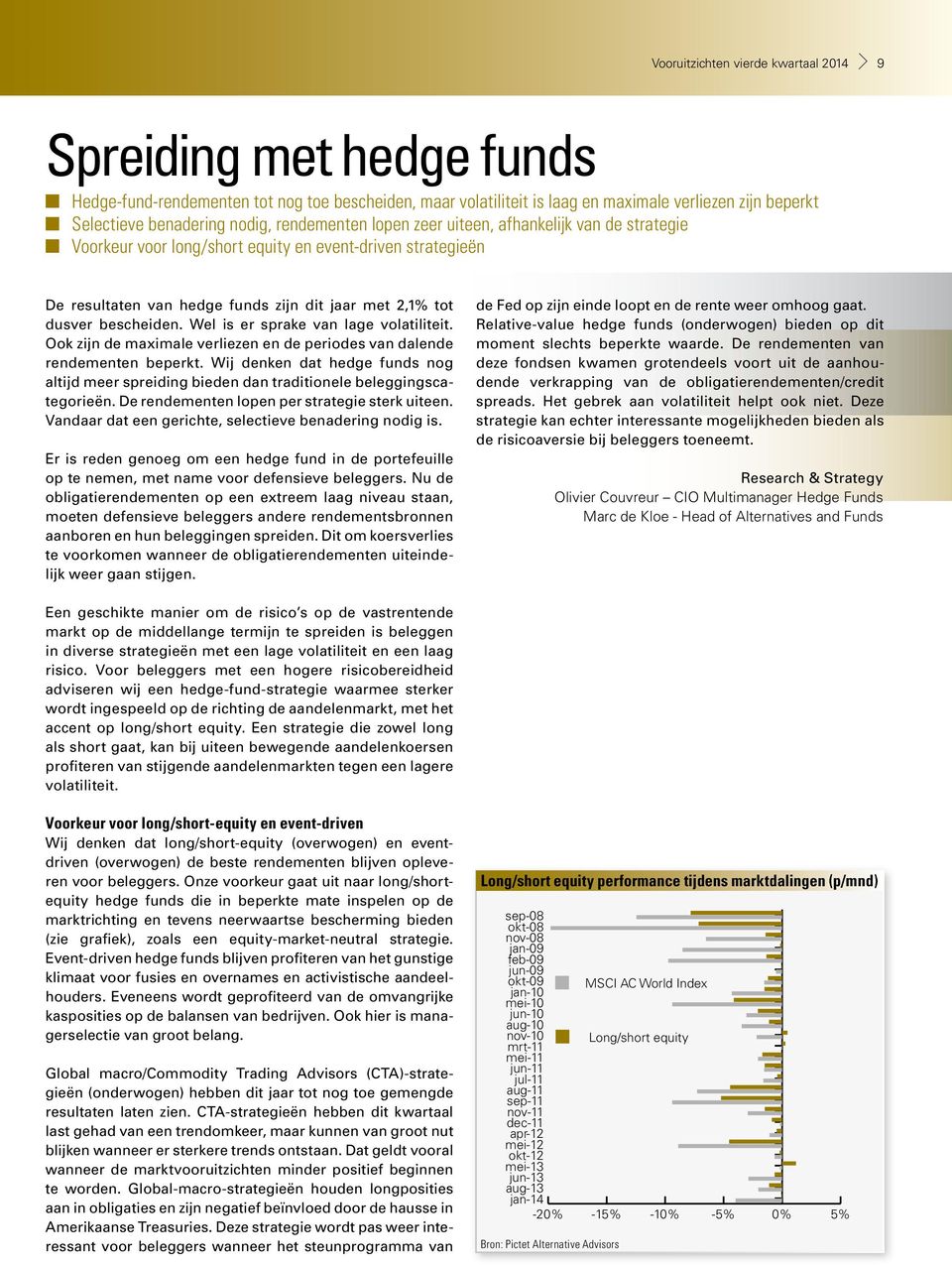 bescheiden. Wel is er sprake van lage volatiliteit. Ook zijn de maximale verliezen en de periodes van dalende rendementen beperkt.