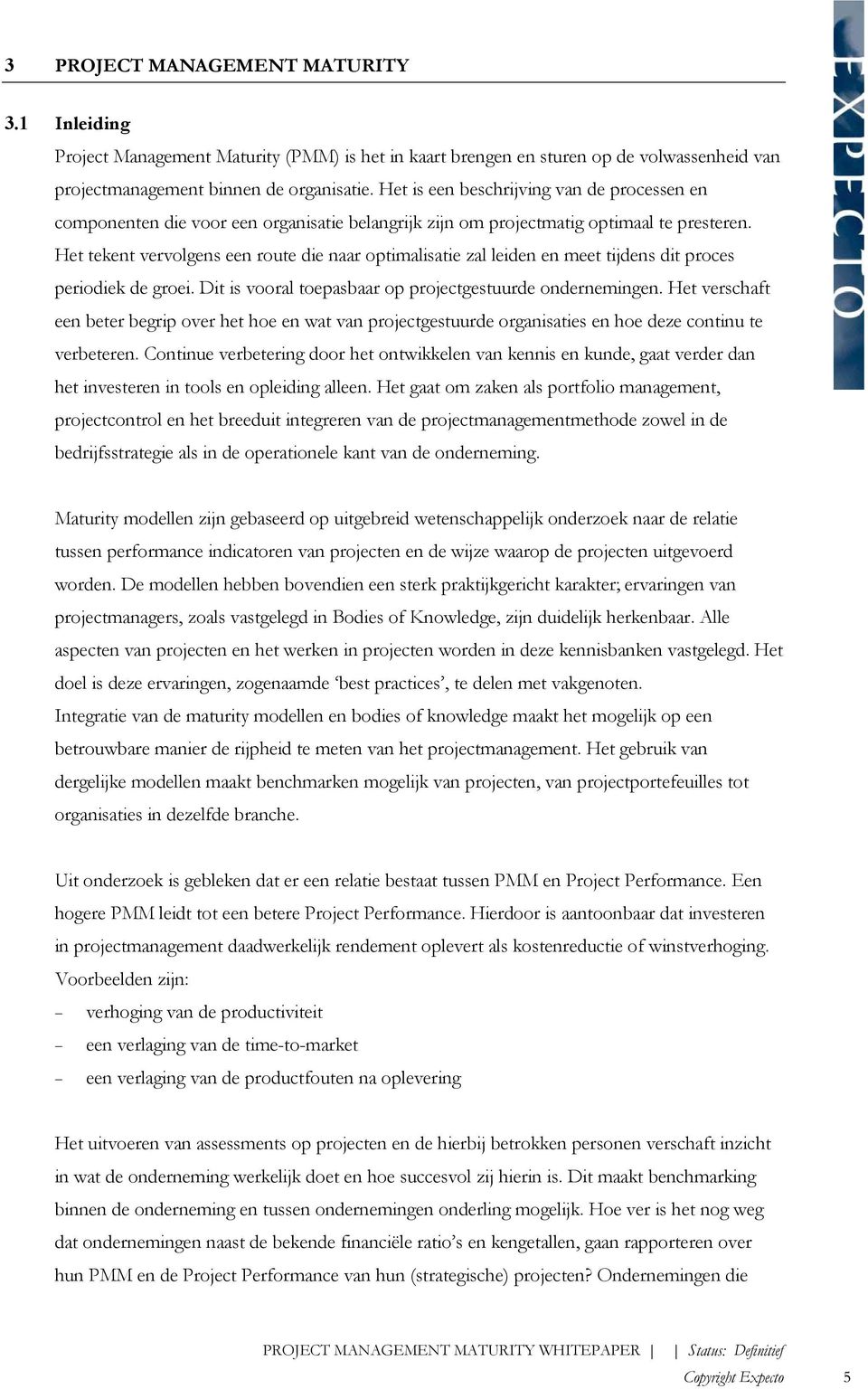 Het tekent vervolgens een route die naar optimalisatie zal leiden en meet tijdens dit proces periodiek de groei. Dit is vooral toepasbaar op projectgestuurde ondernemingen.