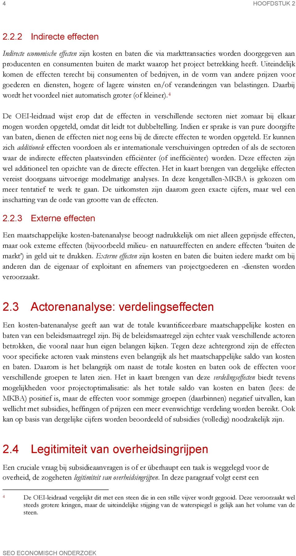 heeft. Uiteindelijk komen de effecten terecht bij consumenten of bedrijven, in de vorm van andere prijzen voor goederen en diensten, hogere of lagere winsten en/of veranderingen van belastingen.