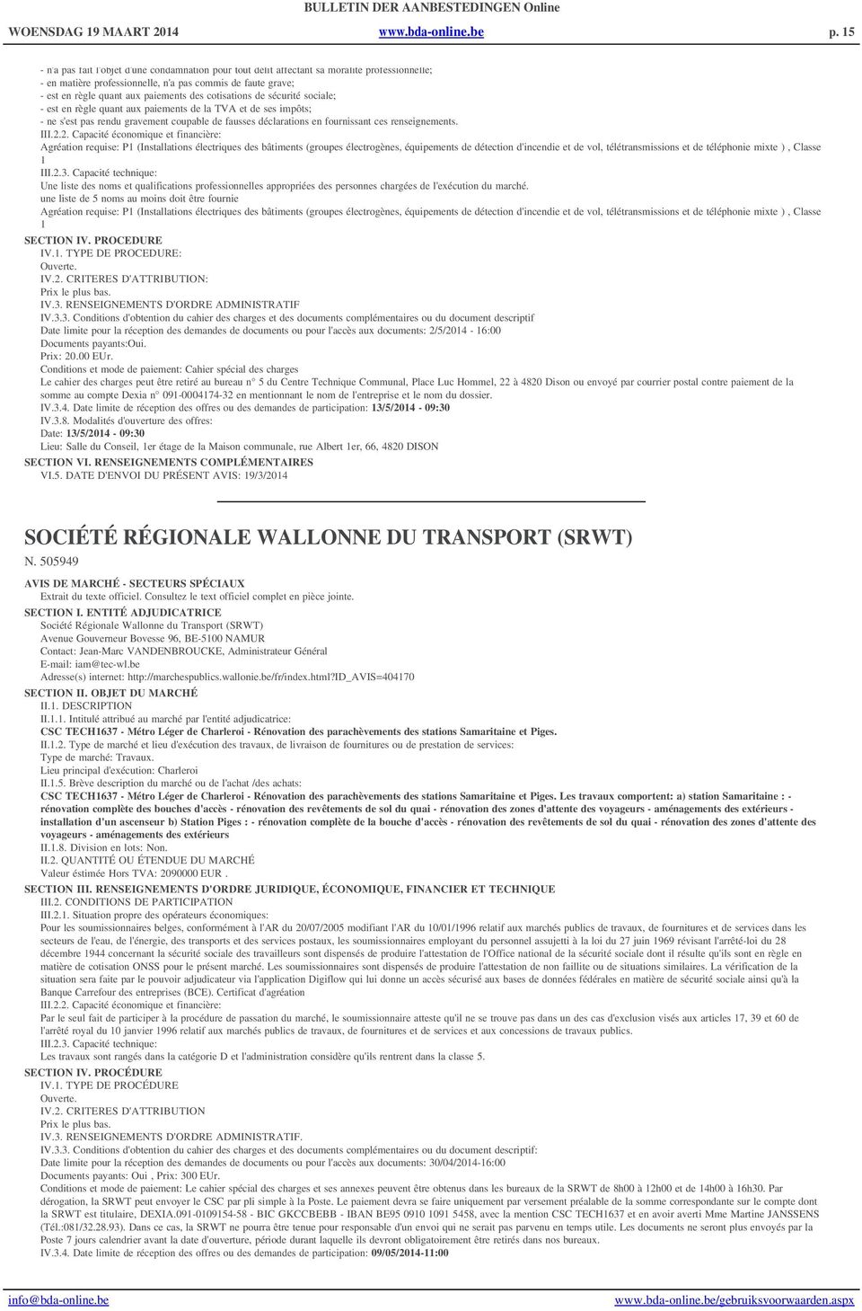 cotisations de sécurité sociale; - est en règle quant aux paiements de la TVA et de ses impôts; - ne s'est pas rendu gravement coupable de fausses déclarations en fournissant ces renseignements. III.