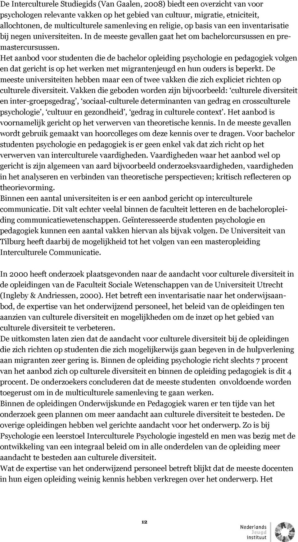 Het aanbod voor studenten die de bachelor opleiding psychologie en pedagogiek volgen en dat gericht is op het werken met migrantenjeugd en hun ouders is beperkt.