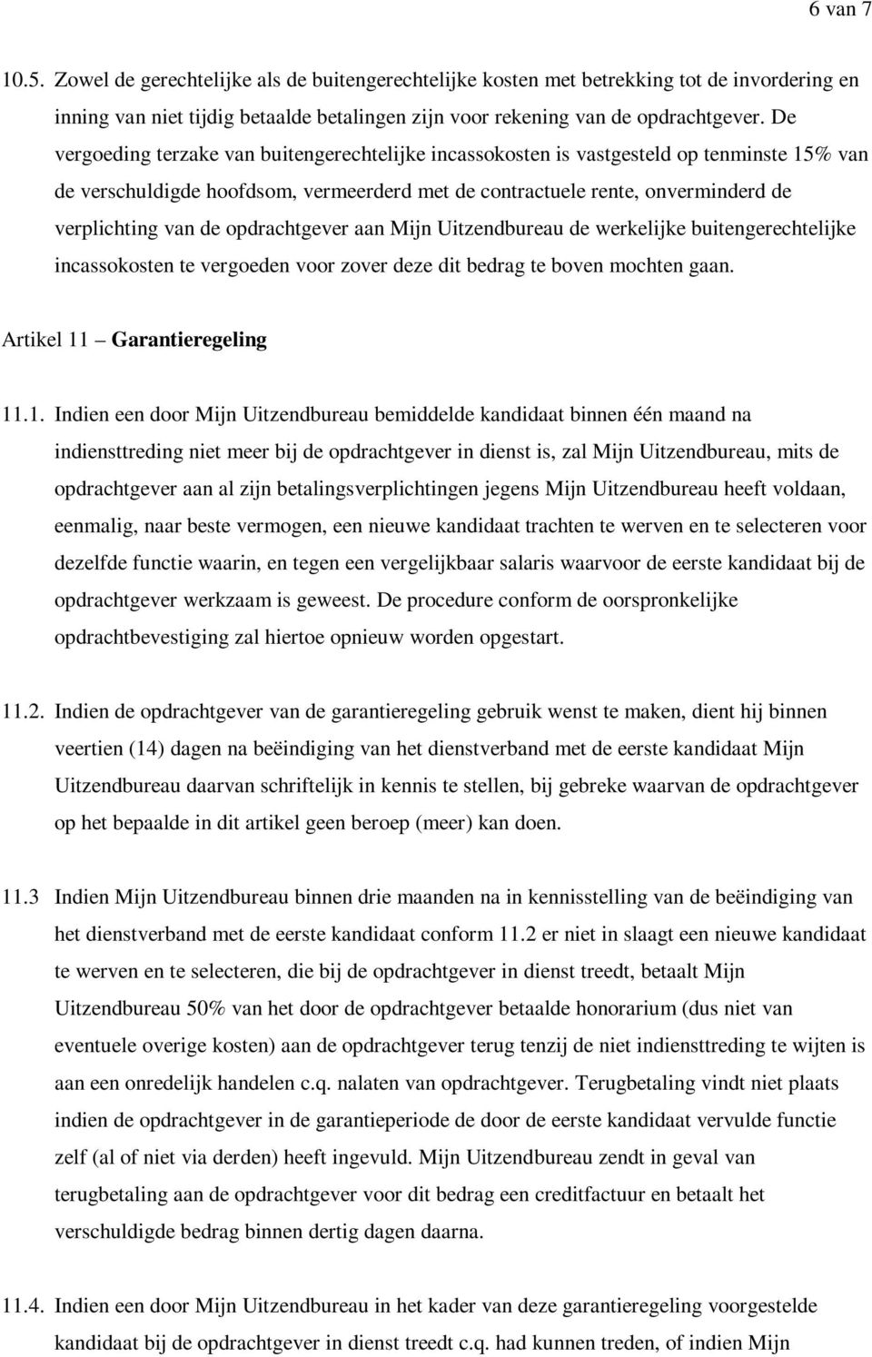 opdrachtgever aan Mijn Uitzendbureau de werkelijke buitengerechtelijke incassokosten te vergoeden voor zover deze dit bedrag te boven mochten gaan. Artikel 11