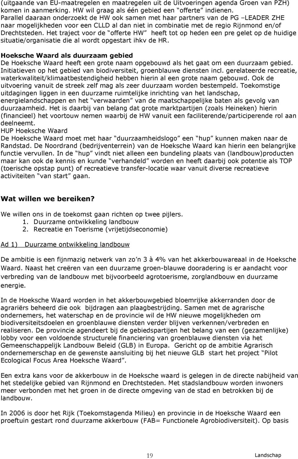 Het traject voor de offerte HW heeft tot op heden een pre gelet op de huidige situatie/organisatie die al wordt opgestart ihkv de HR.