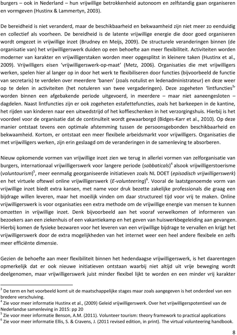 De bereidheid is de latente vrijwillige energie die door goed organiseren wordt omgezet in vrijwillige inzet (Brudney en Meijs, 2009).