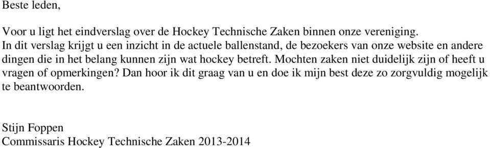 het belang kunnen zijn wat hockey betreft. Mochten zaken niet duidelijk zijn of heeft u vragen of opmerkingen?