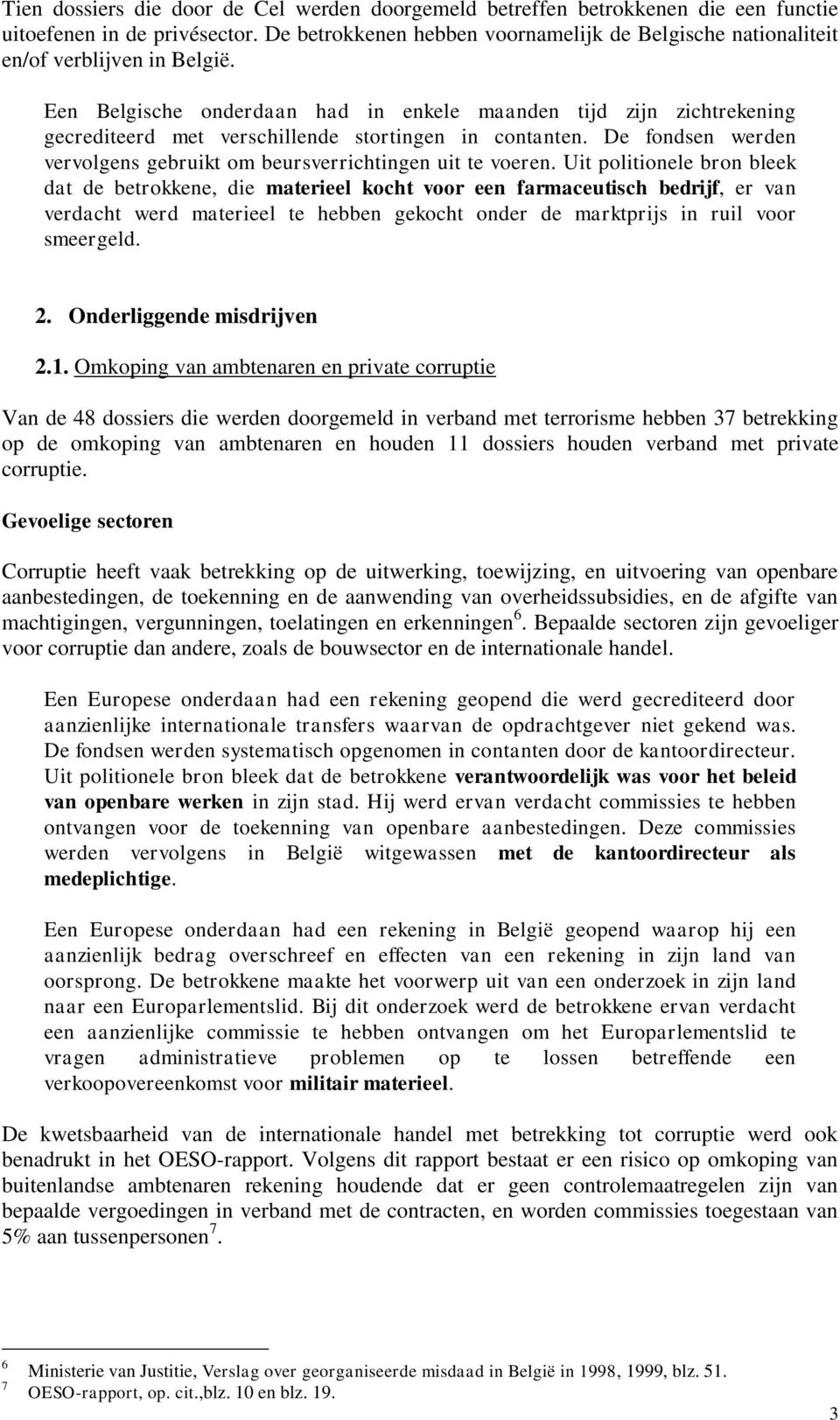 Een Belgische onderdaan had in enkele maanden tijd zijn zichtrekening gecrediteerd met verschillende stortingen in contanten. De fondsen werden vervolgens gebruikt om beursverrichtingen uit te voeren.