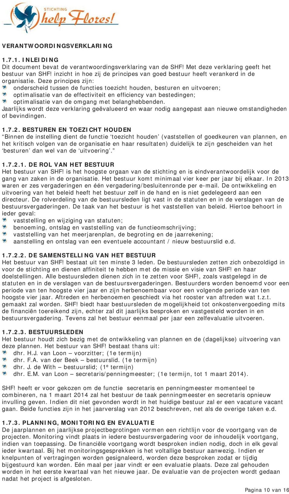 Deze principes zijn: onderscheid tussen de functies toezicht houden, besturen en uitvoeren; optimalisatie van de effectiviteit en efficiency van bestedingen; optimalisatie van de omgang met