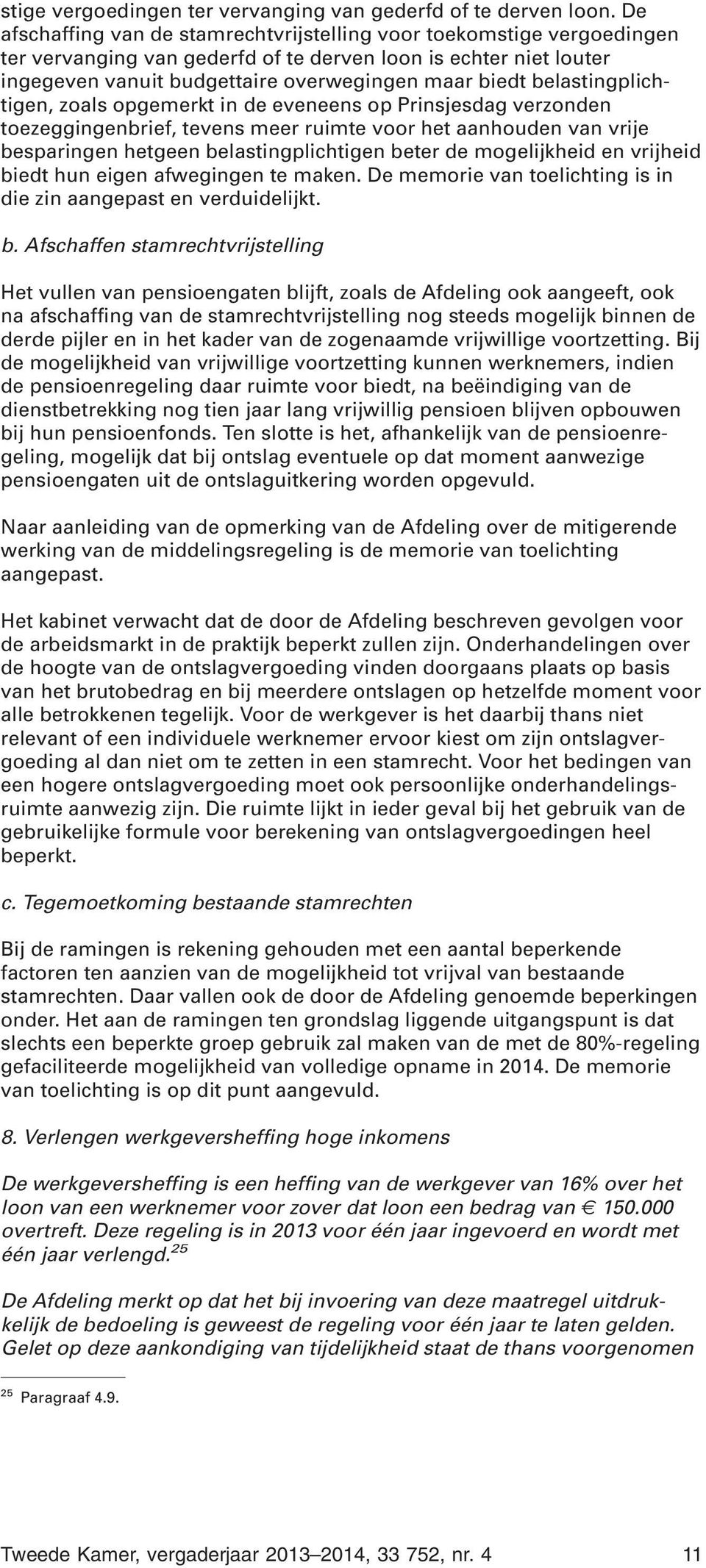 belastingplichtigen, zoals opgemerkt in de eveneens op Prinsjesdag verzonden toezeggingenbrief, tevens meer ruimte voor het aanhouden van vrije besparingen hetgeen belastingplichtigen beter de