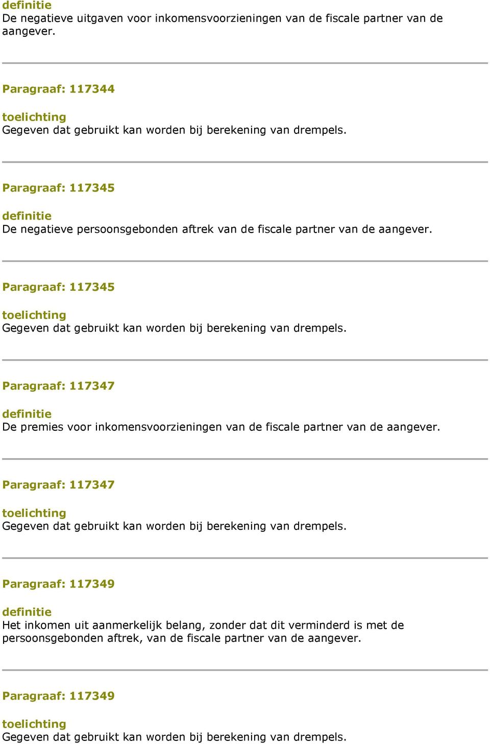 Paragraaf: 117347 De premies voor inkomensvoorzieningen van de fiscale partner van de aangever. Paragraaf: 117347 Gegeven dat gebruikt kan worden bij berekening van drempels.