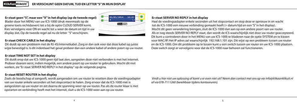 Er staat CHECK CABLE in het display Dit duidt op een probleem met de RJ-45/internetkabel. Zorg er dan ook voor dat deze kabel op juiste wijze bevestigd is.