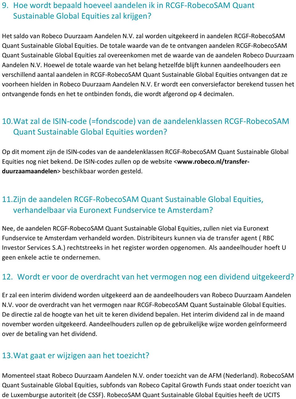 De totale waarde van de te ontvangen aandelen RCGF-RobecoSAM Quant Sustainable Global Equities zal overeenkomen met de waarde van de aandelen Robeco Duurzaam Aandelen N.V.