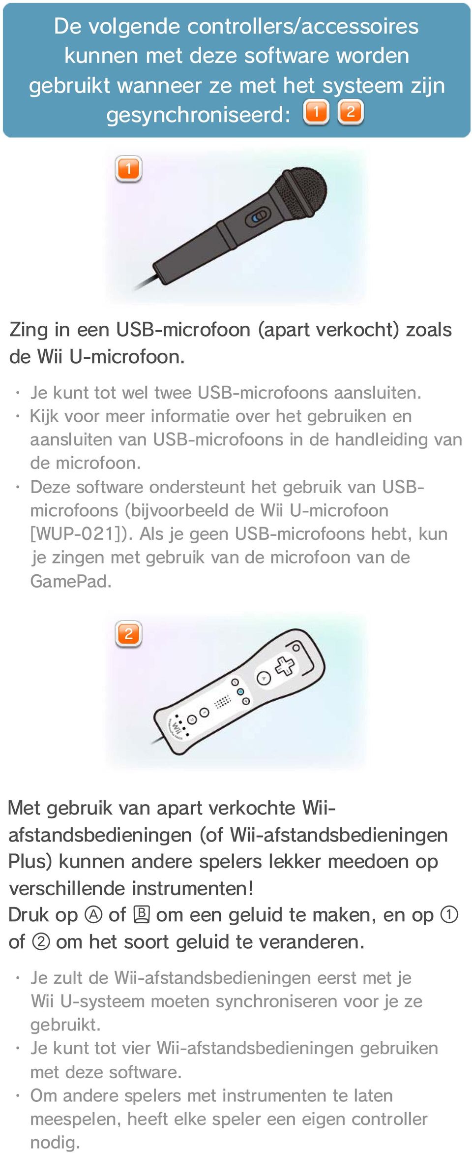 Deze software ondersteunt het gebruik van USBmicrofoons (bijvoorbeeld de Wii U-microfoon [WUP-021]). Als je geen USB-microfoons hebt, kun je zingen met gebruik van de microfoon van de GamePad.