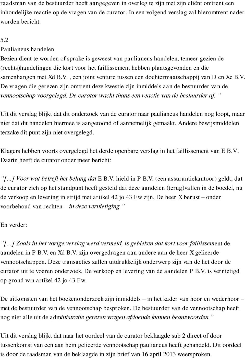 2 Paulianeus handelen Bezien dient te worden of sprake is geweest van paulianeus handelen, temeer gezien de (rechts)handelingen die kort voor het faillissement hebben plaatsgevonden en die