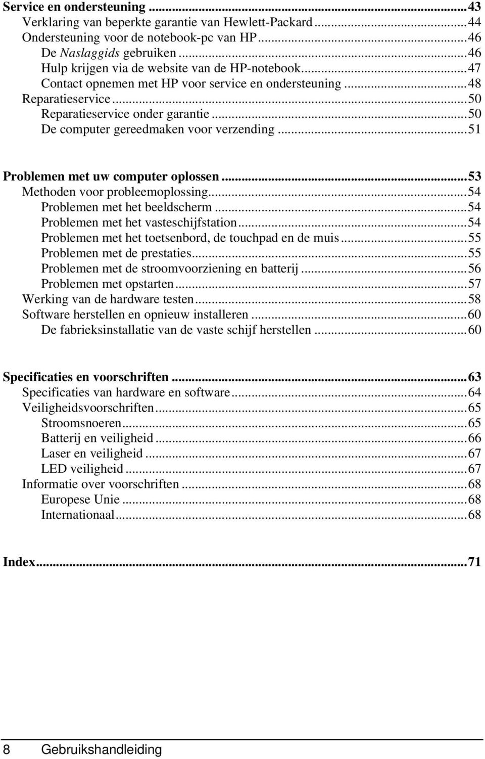 ..50 De computer gereedmaken voor verzending...51 Problemen met uw computer oplossen...53 Methoden voor probleemoplossing...54 Problemen met het beeldscherm...54 Problemen met het vasteschijfstation.