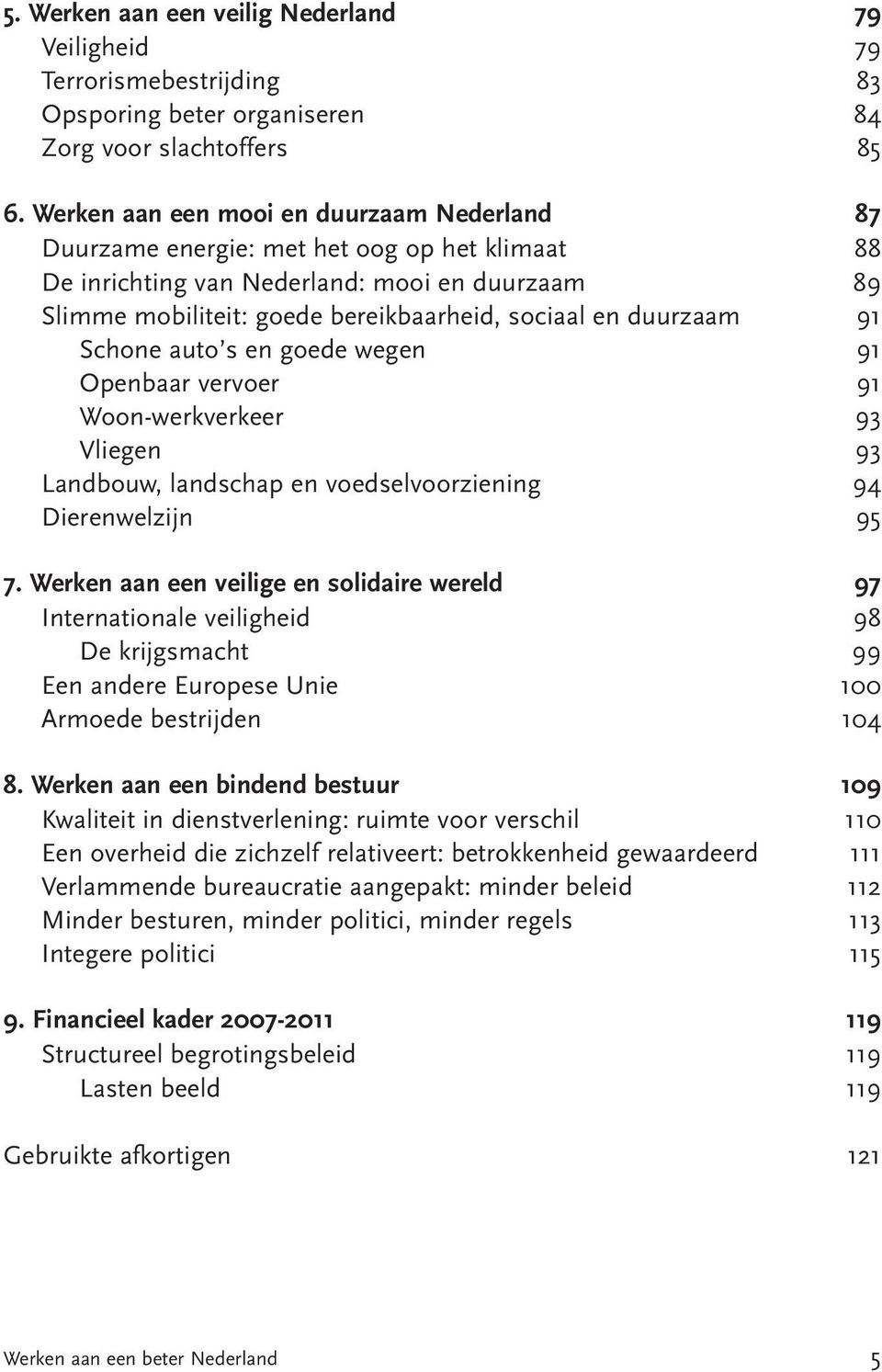 duurzaam 91 Schone auto s en goede wegen 91 Openbaar vervoer 91 Woon-werkverkeer 93 Vliegen 93 Landbouw, landschap en voedselvoorziening 94 Dierenwelzijn 95 7.