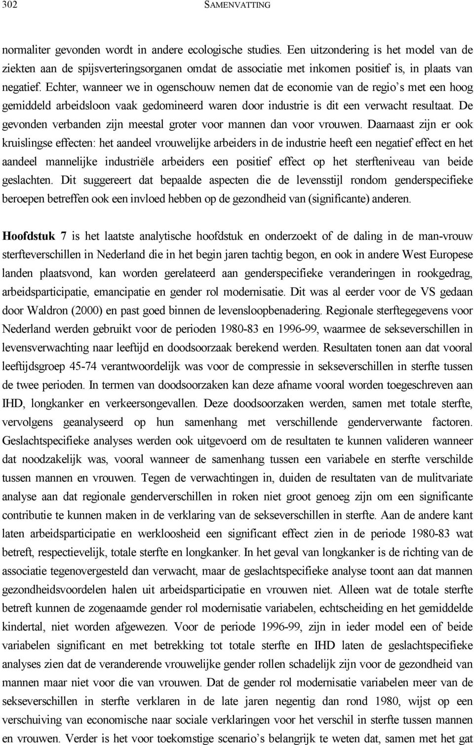 Echter, wanneer we in ogenschouw nemen dat de economie van de regio s met een hoog gemiddeld arbeidsloon vaak gedomineerd waren door industrie is dit een verwacht resultaat.