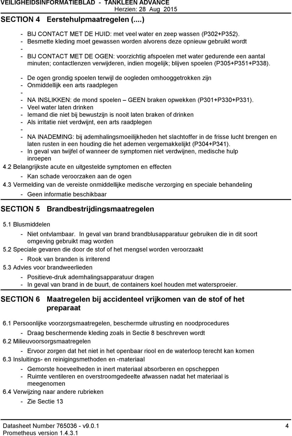 mogelijk; blijven spoelen (P305+P351+P338).