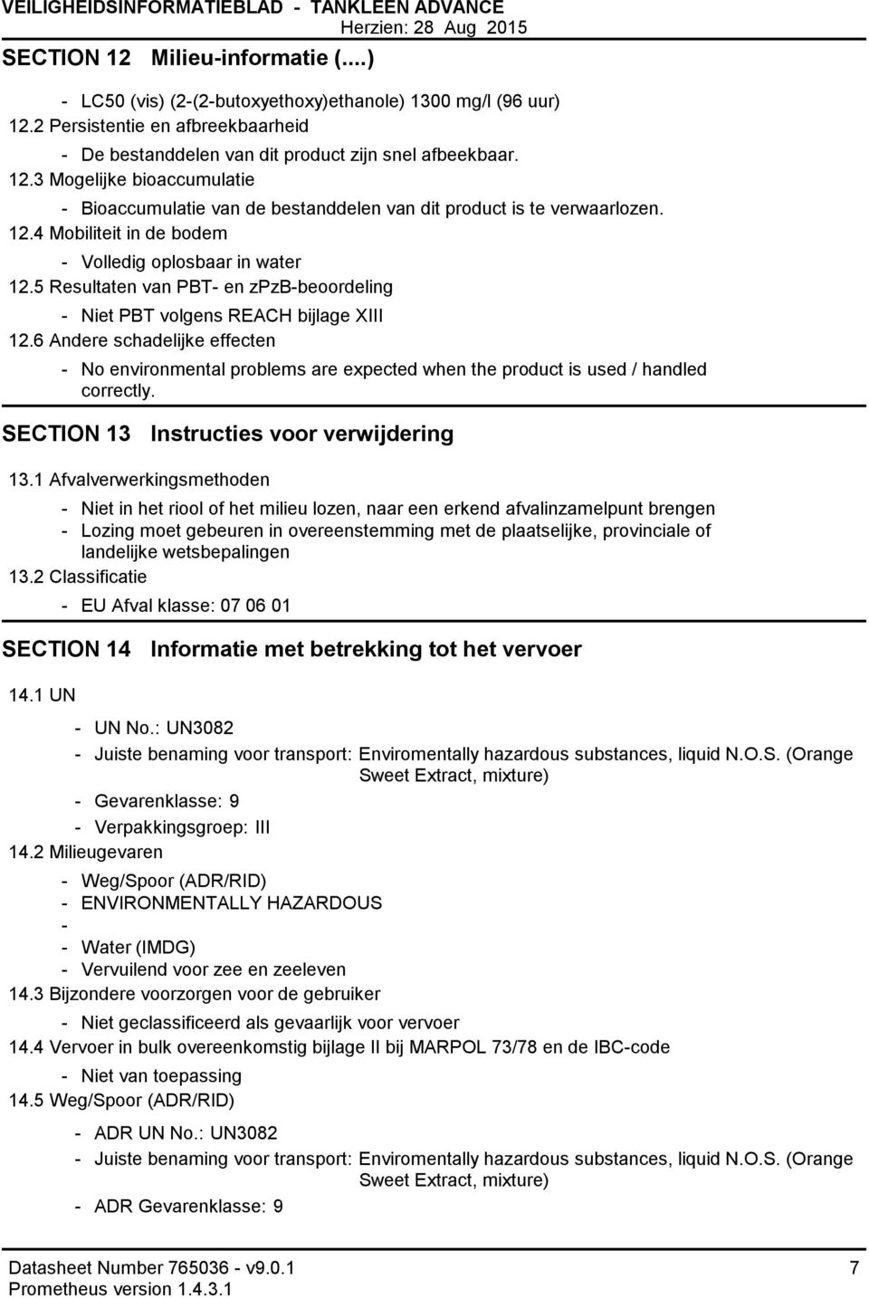 5 Resultaten van PBT en zpzbbeoordeling Niet PBT volgens REACH bijlage XIII 12.6 Andere schadelijke effecten No environmental problems are expected when the product is used / handled correctly.