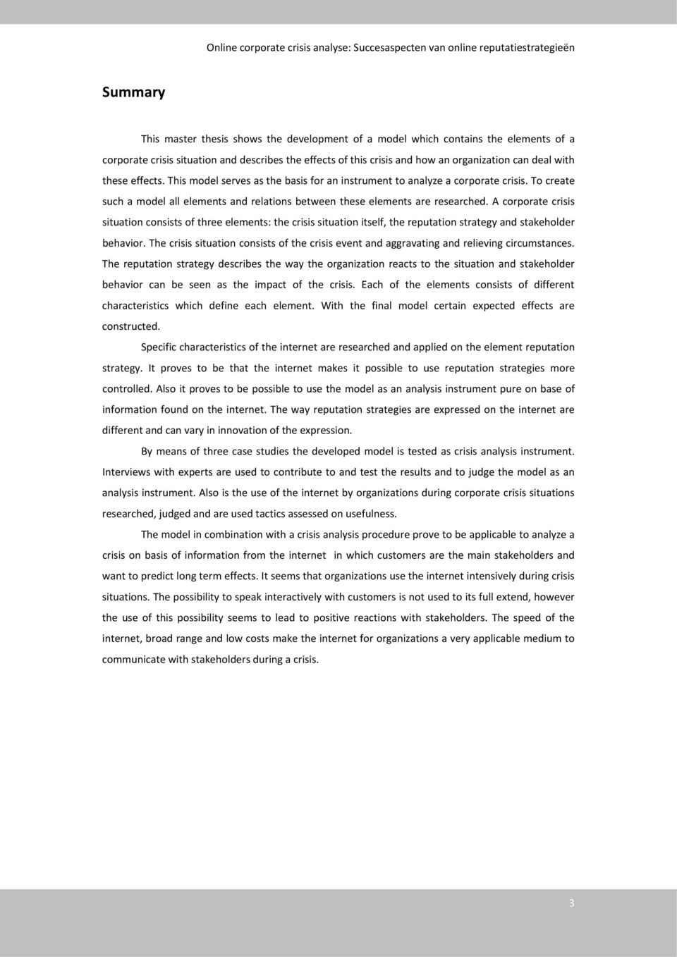 A corporate crisis situation consists of three elements: the crisis situation itself, the reputation strategy and stakeholder behavior.