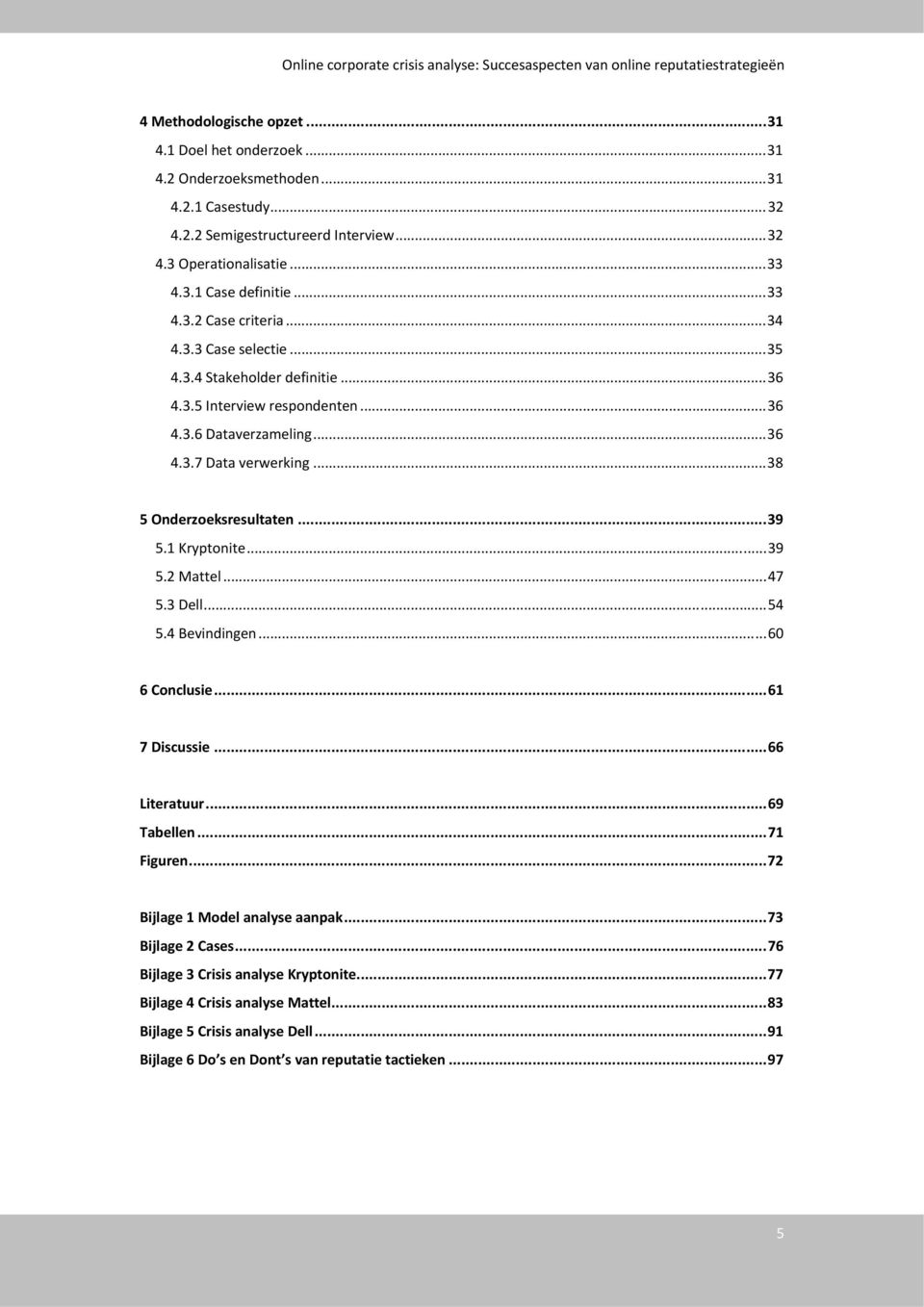 ..38 5 Onderzoeksresultaten...39 5.1 Kryptonite...39 5.2 Mattel...47 5.3 Dell...54 5.4 Bevindingen...60 6 Conclusie...61 7 Discussie...66 Literatuur...69 Tabellen...71 Figuren.