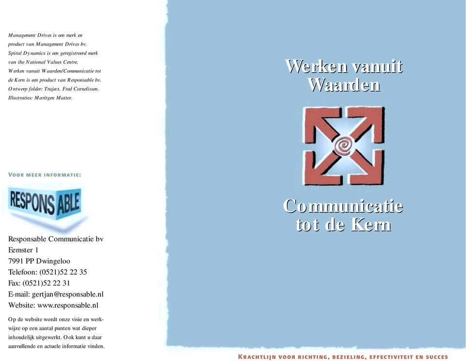 Werken vanuit Waarden Voor meer informatie: Responsable Communicatie bv Eemster 1 7991 PP Dwingeloo Telefoon: (0521)52 22 35 Fax: (0521)52 22 31 E-mail: gertjan@responsable.