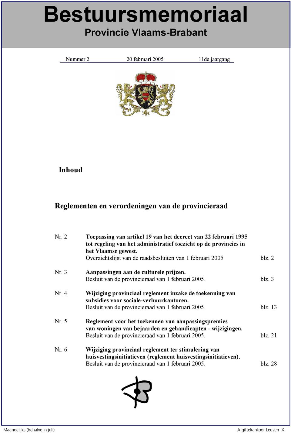 Overzichtslijst van de raadsbesluiten van 1 februari 2005 blz. 2 Nr. 3 Nr. 4 Nr. 5 Nr. 6 Aanpassingen aan de culturele prijzen. Besluit van de provincieraad van 1 februari 2005. blz. 3 Wijziging provinciaal reglement inzake de toekenning van subsidies voor sociale-verhuurkantoren.