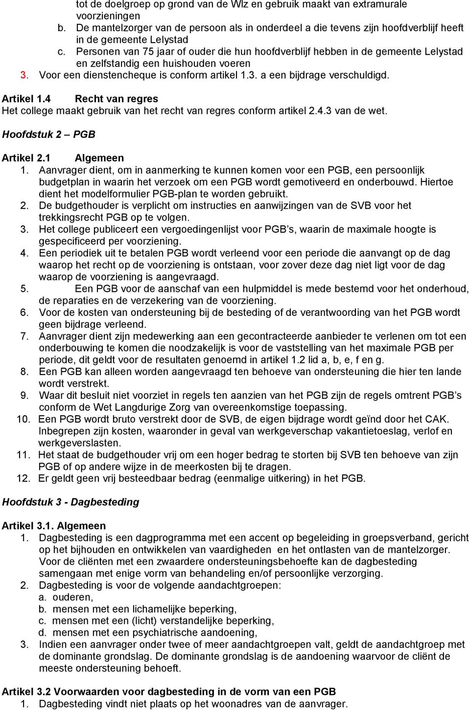 Artikel 1.4 Recht van regres Het college maakt gebruik van het recht van regres conform artikel 2.4.3 van de wet. Hoofdstuk 2 PGB Artikel 2.1 Algemeen 1.